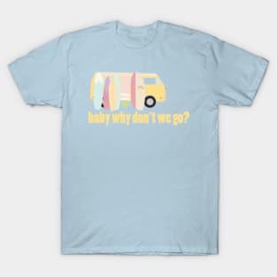 baby why don't we go - version 6 T-Shirt